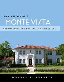 San Antonio's Monte Vista (Architecture and Society in a Gilded Age) by Donald E. Everett, 9781595348715