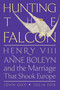 Hunting the Falcon (Henry VIII, Anne Boleyn, and the Marriage That Shook Europe) - 9780063073470 by John Guy, Julia Fox, 9780063073470