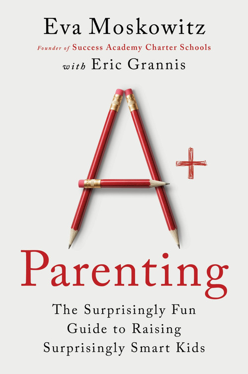 A+ Parenting (The Surprisingly Fun Guide to Raising Surprisingly Smart Kids) - 9780063310230 by Eva Moskowitz, Eric Grannis, 9780063310230