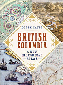 British Columbia (A New Historical Atlas) by Derek Hayes, 9781771622110