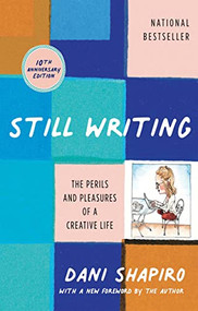 Still Writing (The Perils and Pleasures of a Creative Life (10th Anniversary edition)) by Dani Shapiro, 9780802162298