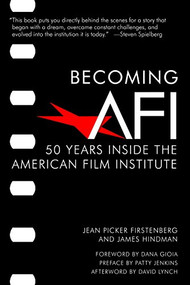 Becoming AFI (50 Years Inside the American Film Institute) by Jean Picker Firstenberg, James Hindman, Patty Jenkins, Dana Gioia, David Lynch, Nick DeMartino, Bob Gazzale, Patricia King Hanson, Larry Kirkman, Emily Laskin, 9781595800947