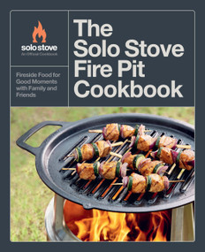 The Solo Stove Fire Pit Cookbook (Fireside Food for Good Moments with Family and Friends) by Solo Stove, 9780760393277