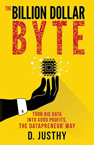 The Billion Dollar Byte (Turn Big Data into Good Profits, the Datapreneur Way) by D. Justhy, 9781683504283