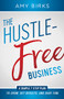 The Hustle-Free Business by Amy Birks, 9781683504221
