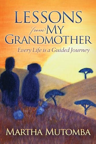 Lessons From My Grandmother: Every Life is a Guided Journey by Martha Mutomba, 9781683504665