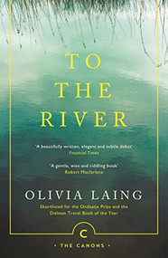 To the River (A Journey Beneath the Surface) by Olivia Laing, 9781786891587