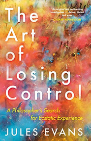 The Art of Losing Control (A Philosopher's Search for Ecstatic Experience) by Jules Evans, 9781782118787
