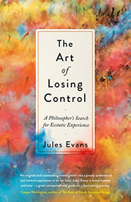 The Art of Losing Control (A Philosopher's Search for Ecstatic Experience) - 9781782118671 by Jules Evans, 9781782118671