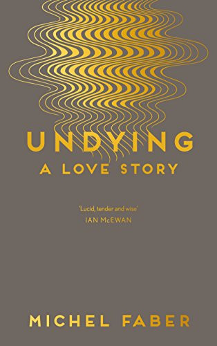 Undying (A Love Story) by Michel Faber, 9781782118541