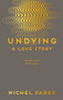 Undying (A Love Story) by Michel Faber, 9781782118541