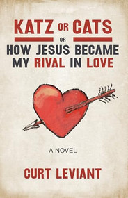 Katz or Cats (or, How Jesus Became My Rival in Love) by Curt Leviant, 9781945814457