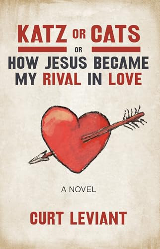 Katz or Cats (or, How Jesus Became My Rival in Love) by Curt Leviant, 9781945814457