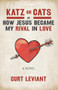 Katz or Cats (or, How Jesus Became My Rival in Love) by Curt Leviant, 9781945814457