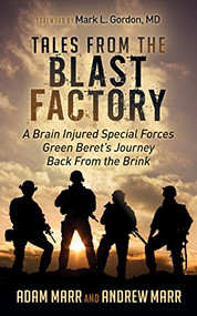 Tales From the Blast Factory (A Brain Injured Special Forces Green Beret's Journey Back From the Brink) by Andrew Marr, Adam Marr, Mark L. Gordon MD, 9781683504948
