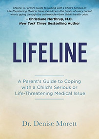 Lifeline (A Parent's Guide to Coping with a Child's Serious or Life-Threatening Medical Issue) by Dr. Denise Morett, 9781683504146