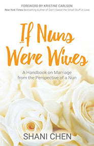 If Nuns Were Wives (A Handbook on Marriage from the Perspective of a Nun) by Shani Chen, Kristine Carlson, 9781683505532