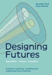 Designing Futures (Speculation, Critique, Innovation) by Eileen Mandir, Benedikt Groß, 9781529435054
