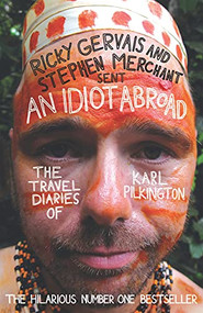 An Idiot Abroad (The Travel Diaries of Karl Pilkington) by Karl Pilkington, 9781847679277