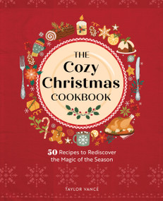 The Cozy Christmas Cookbook (50 Recipes to Rediscover the Magic of the Season) by Taylor Vance, 9781577154778