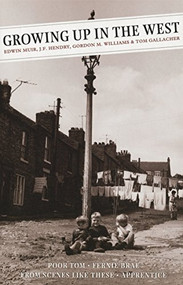 Growing Up In The West (Poor Tom: Fernie Brae (A Scottish Childhood): From Scenes Like These: Apprentice) by Liam McIlvanney, Edwin Muir, J.F. Hendry, Gordon M. Williams, Tom Gallacher, 9781841952628
