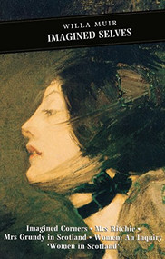 Imagined Selves (Imagined Corners: Mrs Ritchie: Mrs Grundy in Scotland: Women - An Inquiry: 'Women in Scotland') by Willa Muir, Kirsty Allen, Kirsty Allen, 9780862416058