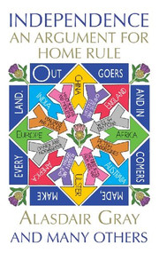 Independence (An Argument for Home Rule) by Alasdair Gray, 9781782111696