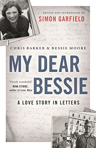 My Dear Bessie (A Love Story in Letters) by Chris Barker, Bessie Moore, Simon Garfield, Simon Garfield, 9781782115670