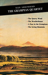 The Grampian Quartet (The Quarry Wood: The Weatherhouse: A Pass in the Grampians: The Living Mountain) by Nan Shepherd, Roderick Watson, Roderick Watson, 9780862415891