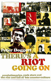 There's A Riot Going On (Revolutionaries, Rock Stars, and the Rise and Fall of '60s Counter-Culture) by Peter Doggett, 9781847671141