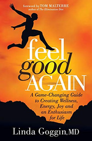 Feel Good Again (A Game-Changing Guide to Creating Wellness, Energy, Joy and an  Enthusiasm for Life) by Linda Goggin, MD, 9781683505631