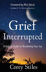 Grief Interrupted (A Holistic Guide to Reclaiming Your Joy) by Corey Stiles, Rick DeLisi, 9781683505518