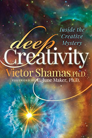 Deep Creativity (Inside the Creative Mystery) by Victor Shamas, PhD, June Maker, PhD, 9781683505419