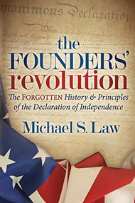 The Founders' Revolution (The Forgotten History and Principles of the Declaration of Independence) by Michael S. Law, 9781683505853