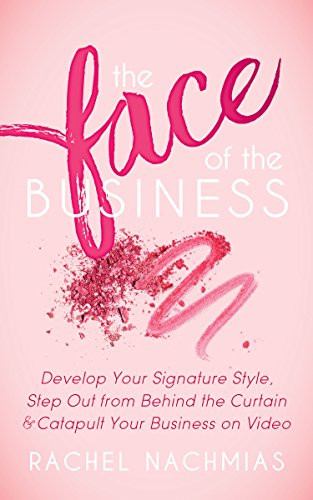 The Face of the Business (Develop Your Signature Style, Step Out from Behind the Curtain and Catapult Your Business on Video) by Rachel Nachmias, 9781683505235