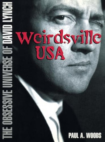David Lynch: Weirdsville USA (The Obsessive Universe of David Lynch) by Paul A Woods, 9780859655552