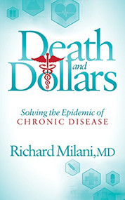 Death and Dollars (Solving the Epidemic of Chronic Disease) by Richard Milani, MD, 9781683505877