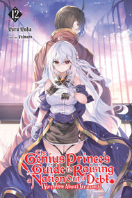 The Genius Prince's Guide to Raising a Nation Out of Debt (Hey, How About Treason?), Vol. 12 (light novel) by Toru Toba, Falmaro, Jessica Lange, 9781975370817
