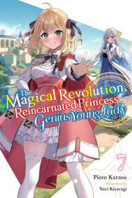 The Magical Revolution of the Reincarnated Princess and the Genius Young Lady, Vol. 7 (novel) by Piero Karasu, Yuri Kisaragi, Haydn Trowell, 9781975392451