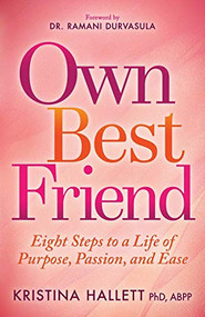 Own Best Friend (Eight Steps to a Life of Purpose, Passion, and Ease) by Kristina Hallett PhD, ABPP, 9781683506294