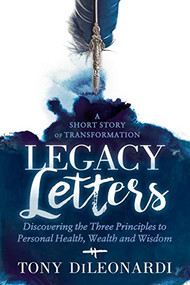 Legacy Letters (- A Novel - A Short Story of Transformation) by Tony DiLeonardi, 9781683506270