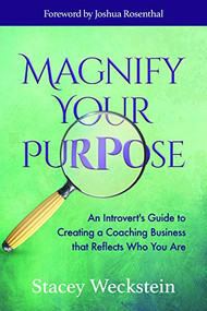 Magnify Your Purpose (An Introvert's Guide to Creating a Coaching Business that Reflects Who You Are) by Stacey Weckstein, 9781683506652