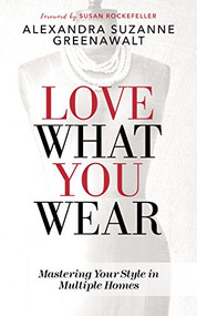 Love What You Wear (Mastering Your Style in Multiple Homes) by Alexandra Suzanne Greenawalt, Susan Rockefeller, 9781683506331