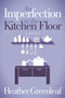 An Imperfection in the Kitchen Floor by Heather Greenleaf, 9781683506638