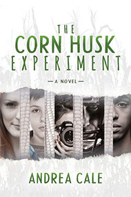 The Corn Husk Experiment (A Novel) by Andrea Cale, 9781683506591