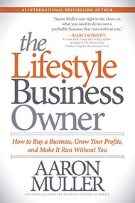 The Lifestyle Business Owner (How to Buy a Business, Grow Your Profits, and Make It Run Without You) by Aaron Muller, 9781683506492