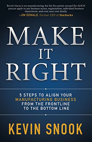 Make It Right (5 Steps to Align Your Manufacturing Business from the Frontline to the Bottom Line) by Kevin Snook, 9781683506706