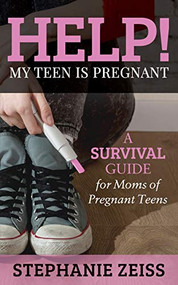 Help! My Teen is Pregnant (A Survival Guide for Moms of Pregnant Teens) by Stephanie Zeiss, 9781683507062