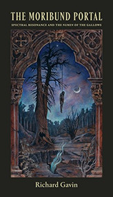 The Moribund Portal (Spectral Resonance and the Numen of the Gallows) by Richard Gavin, 9781945147241