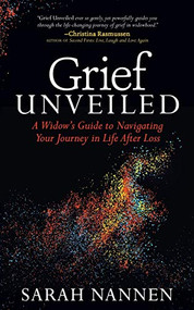 Grief Unveiled (A Widow's Guide to Navigating Your Journey in Life After Loss) by Sarah Nannen, 9781683507505